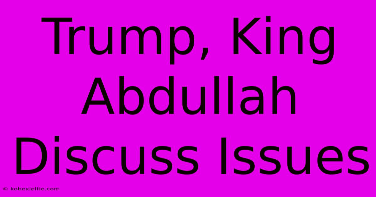 Trump, King Abdullah Discuss Issues