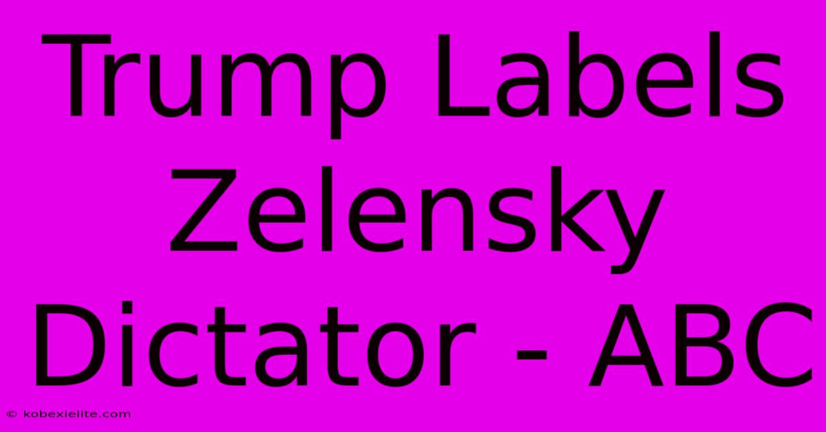 Trump Labels Zelensky Dictator - ABC