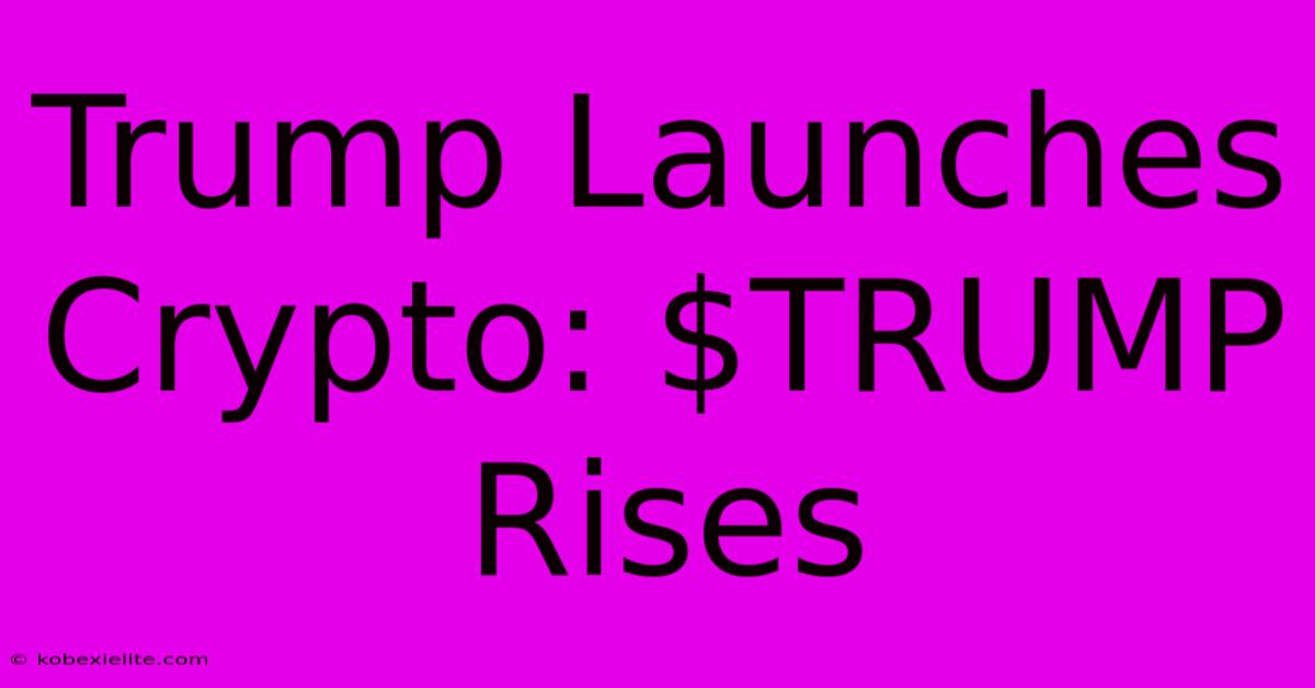 Trump Launches Crypto: $TRUMP Rises