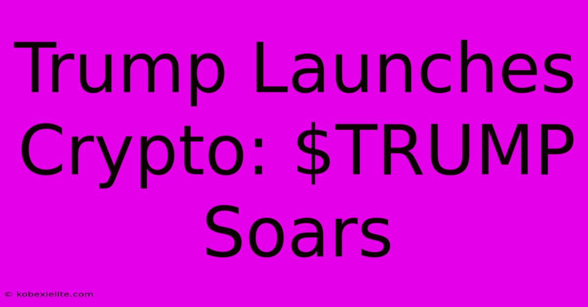 Trump Launches Crypto: $TRUMP Soars