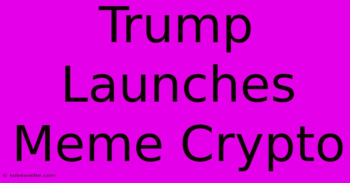 Trump Launches Meme Crypto