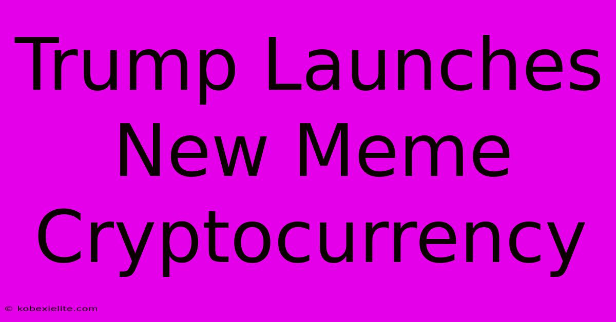 Trump Launches New Meme Cryptocurrency