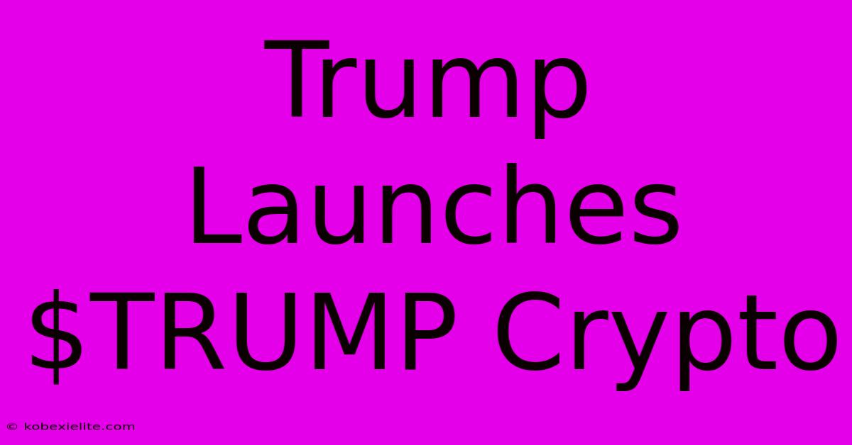 Trump Launches $TRUMP Crypto