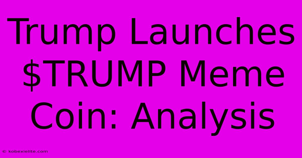 Trump Launches $TRUMP Meme Coin: Analysis