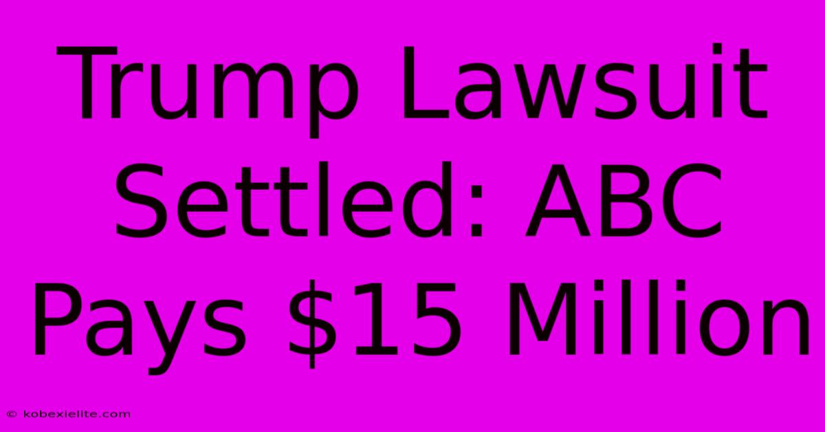 Trump Lawsuit Settled: ABC Pays $15 Million Trump Lawsuit Settled: ABC Pays $15 Million