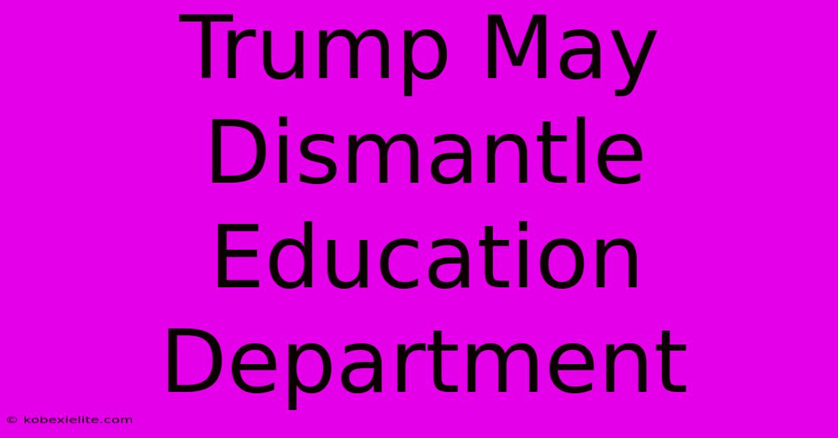 Trump May Dismantle Education Department