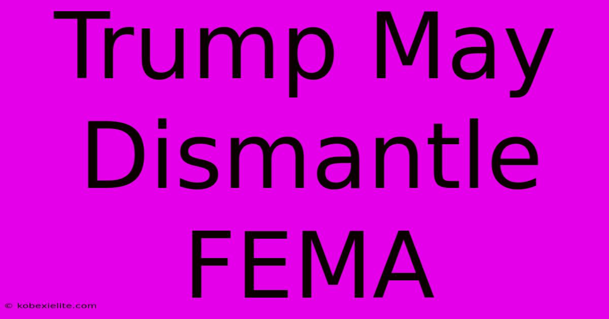 Trump May Dismantle FEMA