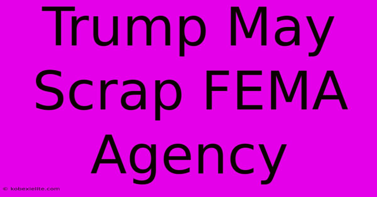 Trump May Scrap FEMA Agency