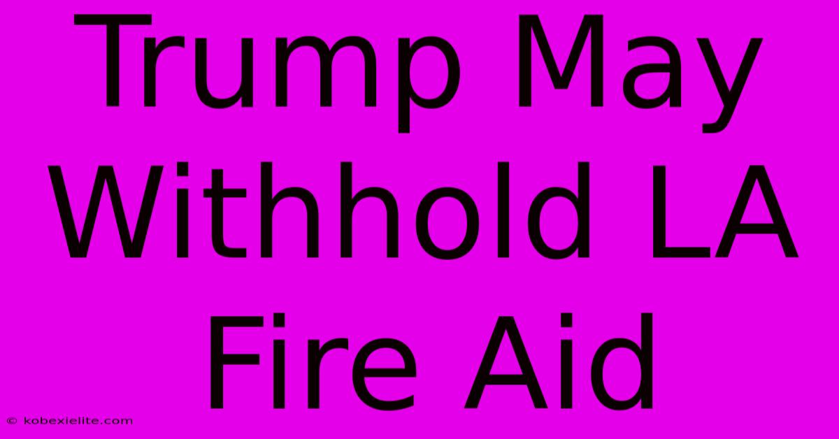 Trump May Withhold LA Fire Aid