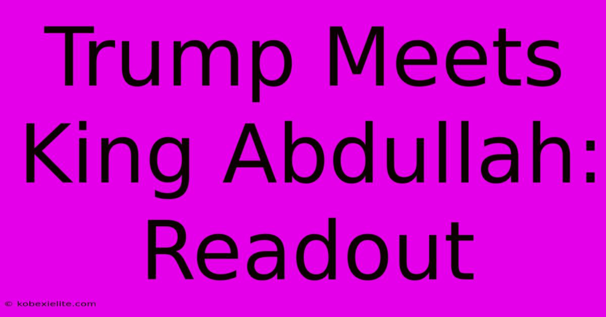 Trump Meets King Abdullah: Readout