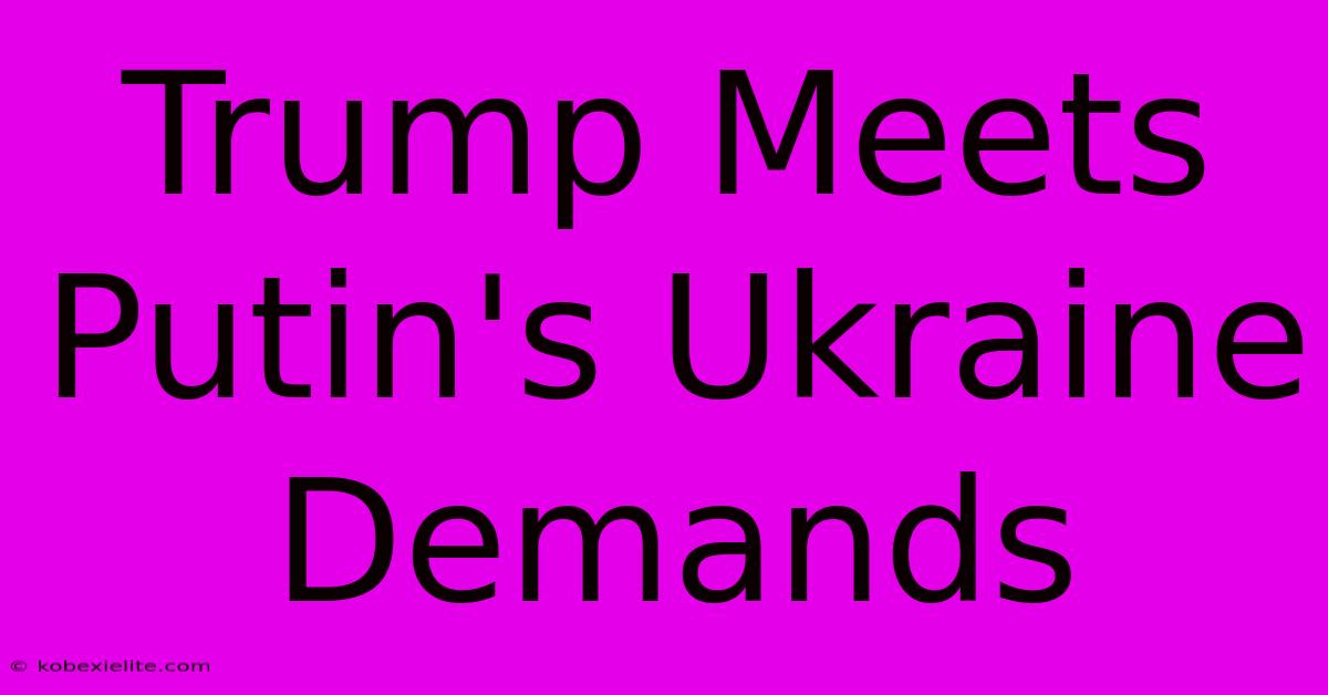 Trump Meets Putin's Ukraine Demands