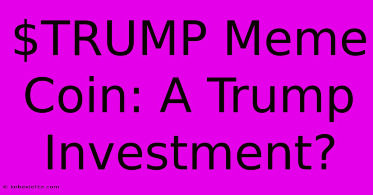 $TRUMP Meme Coin: A Trump Investment?