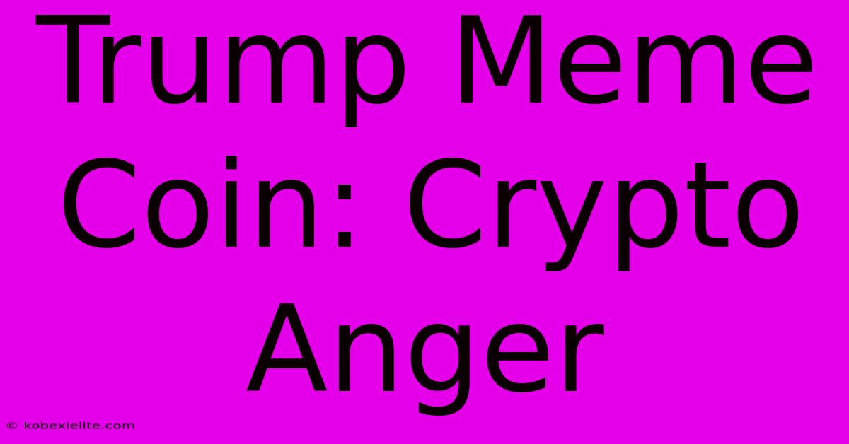 Trump Meme Coin: Crypto Anger