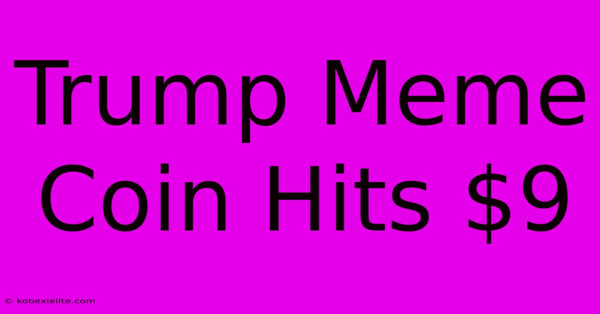 Trump Meme Coin Hits $9