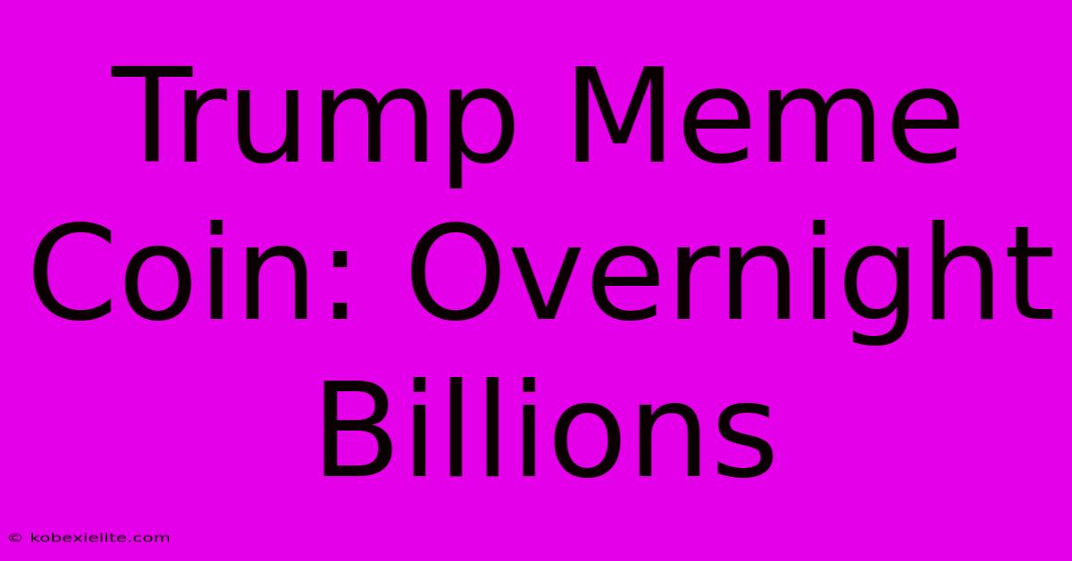 Trump Meme Coin: Overnight Billions