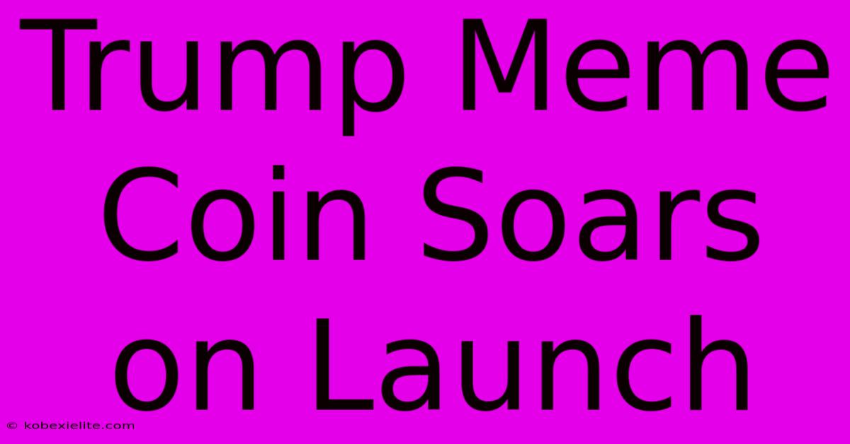 Trump Meme Coin Soars On Launch