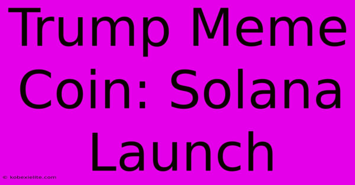 Trump Meme Coin: Solana Launch