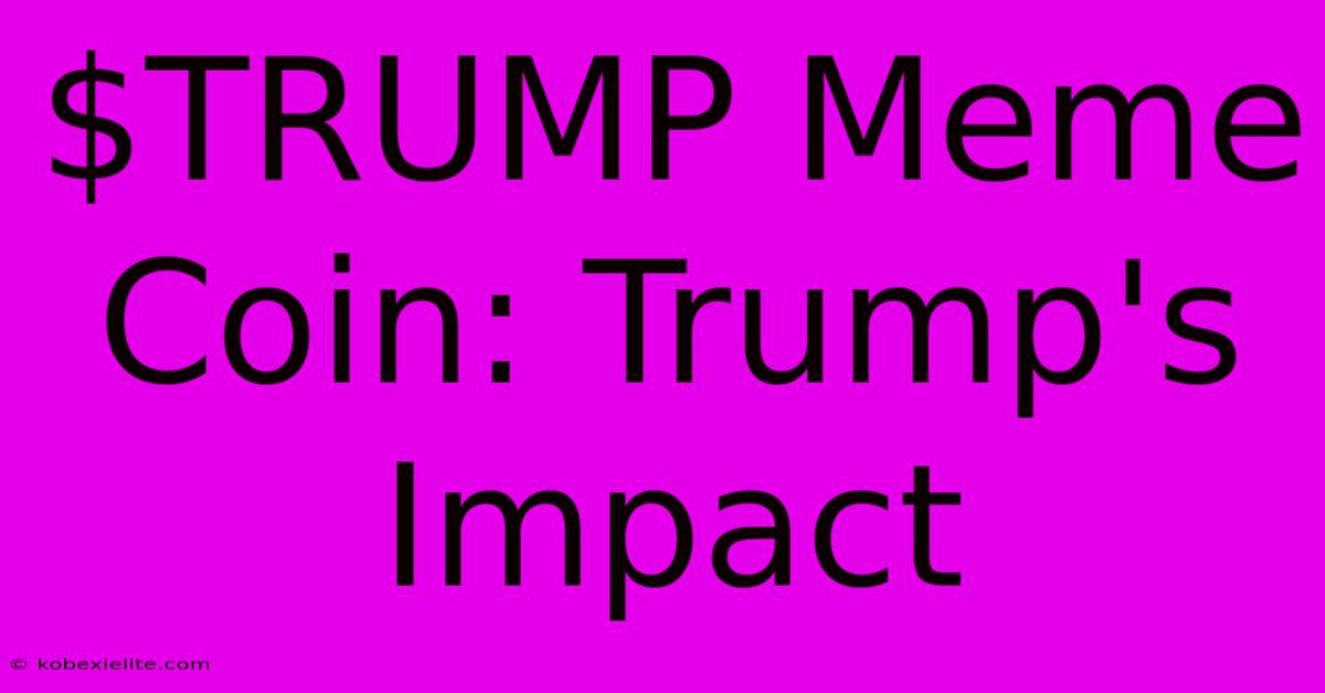 $TRUMP Meme Coin: Trump's Impact