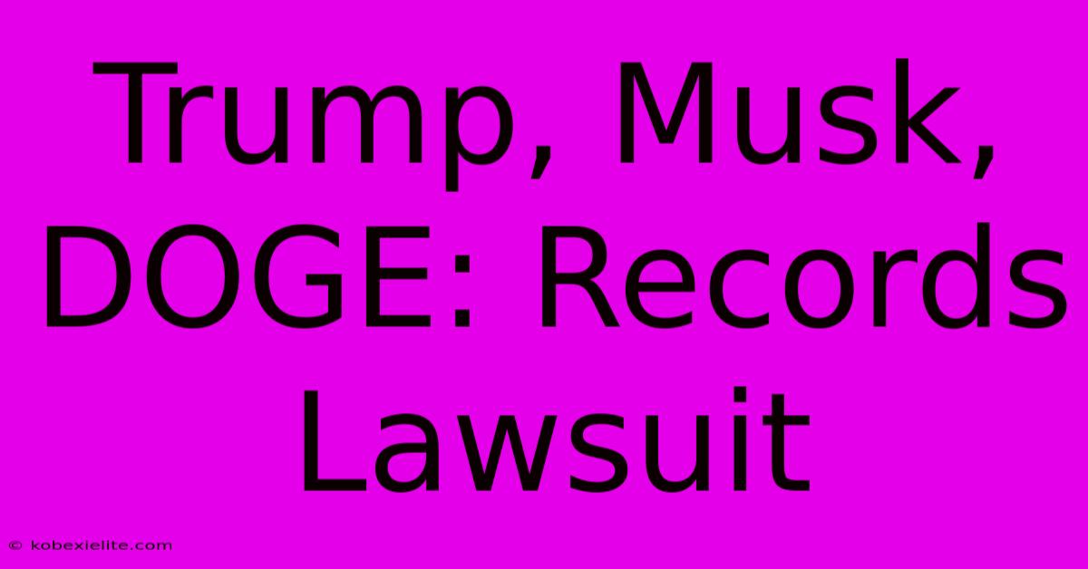 Trump, Musk, DOGE: Records Lawsuit