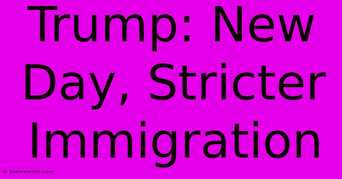 Trump: New Day, Stricter Immigration