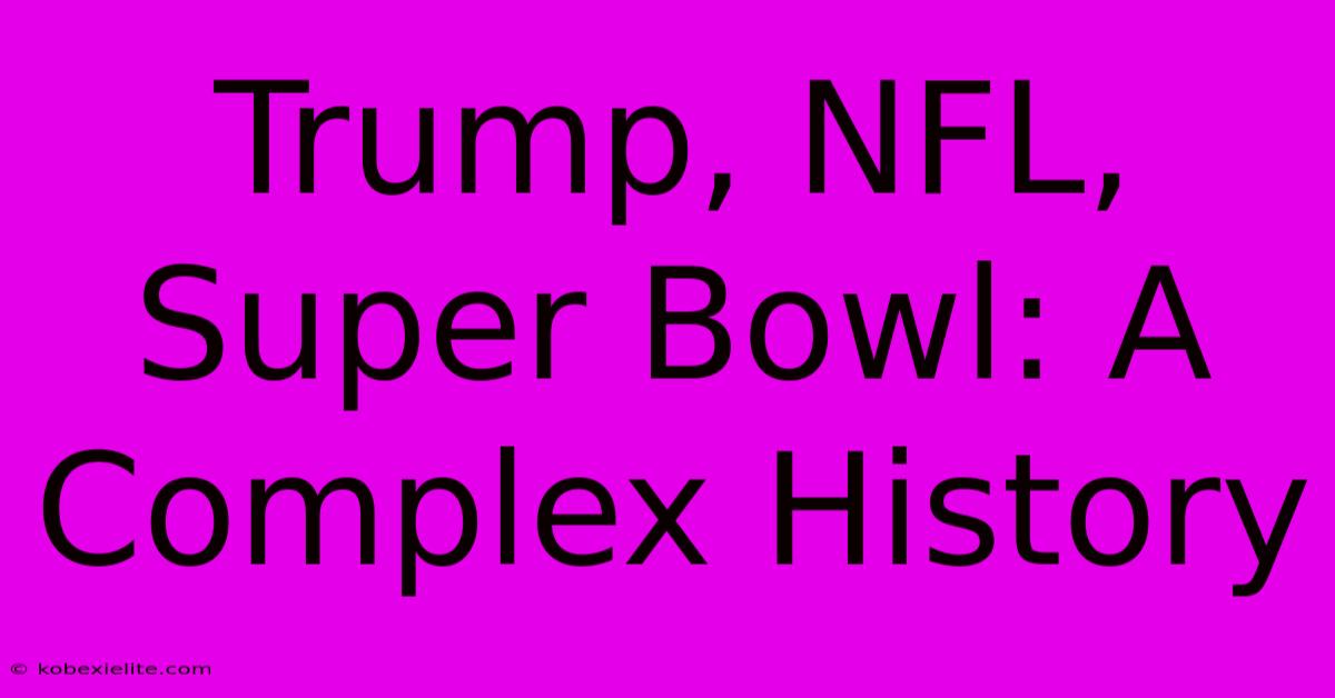 Trump, NFL, Super Bowl: A Complex History