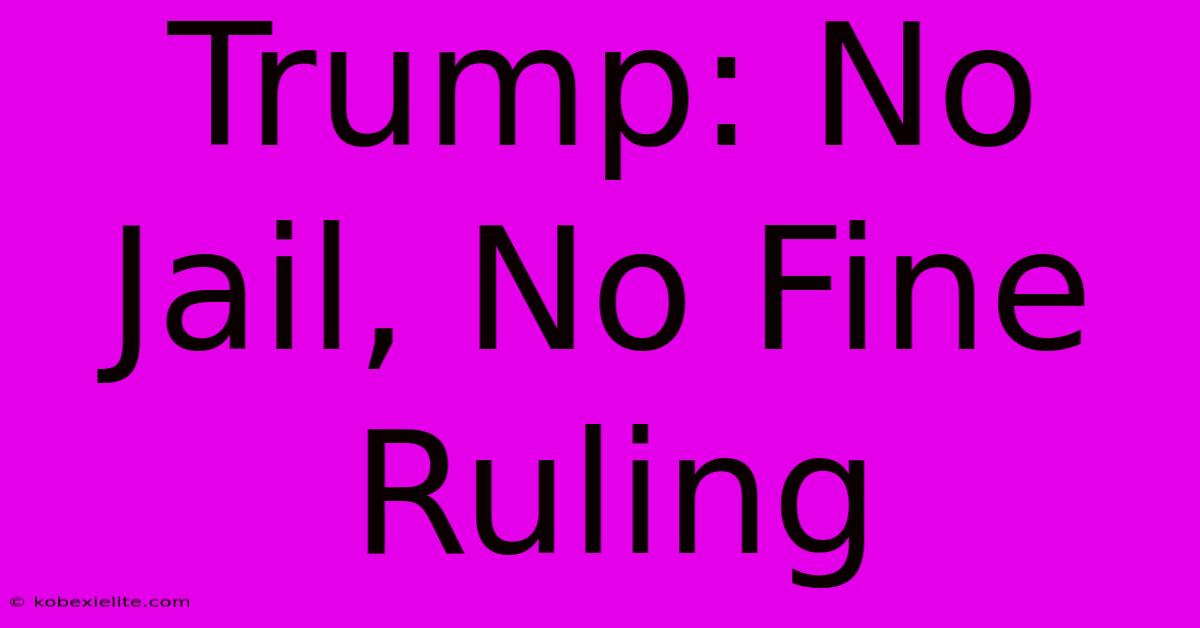 Trump: No Jail, No Fine Ruling