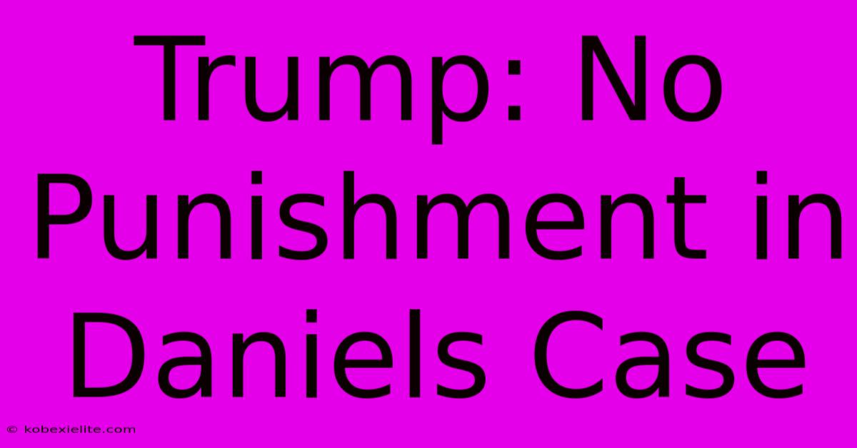 Trump: No Punishment In Daniels Case