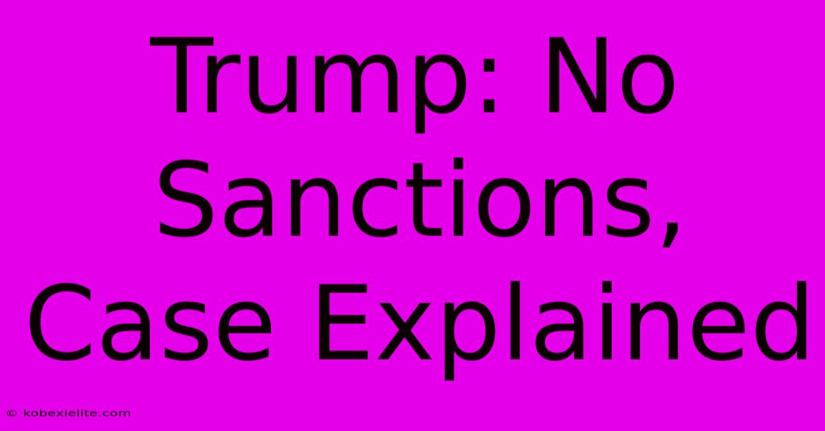 Trump: No Sanctions, Case Explained