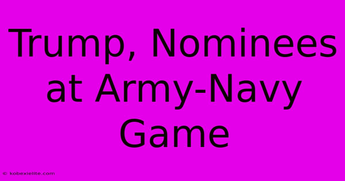 Trump, Nominees At Army-Navy Game Trump, Nominees At Army-Navy Game