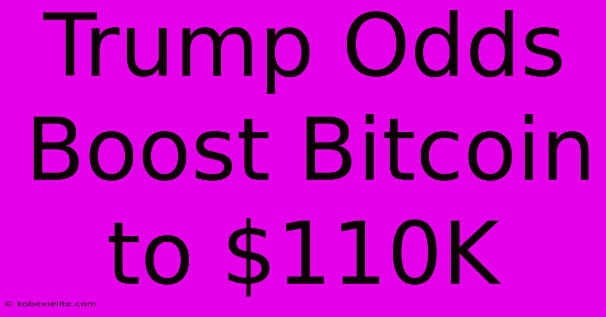 Trump Odds Boost Bitcoin To $110K