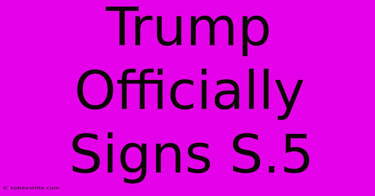 Trump Officially Signs S.5