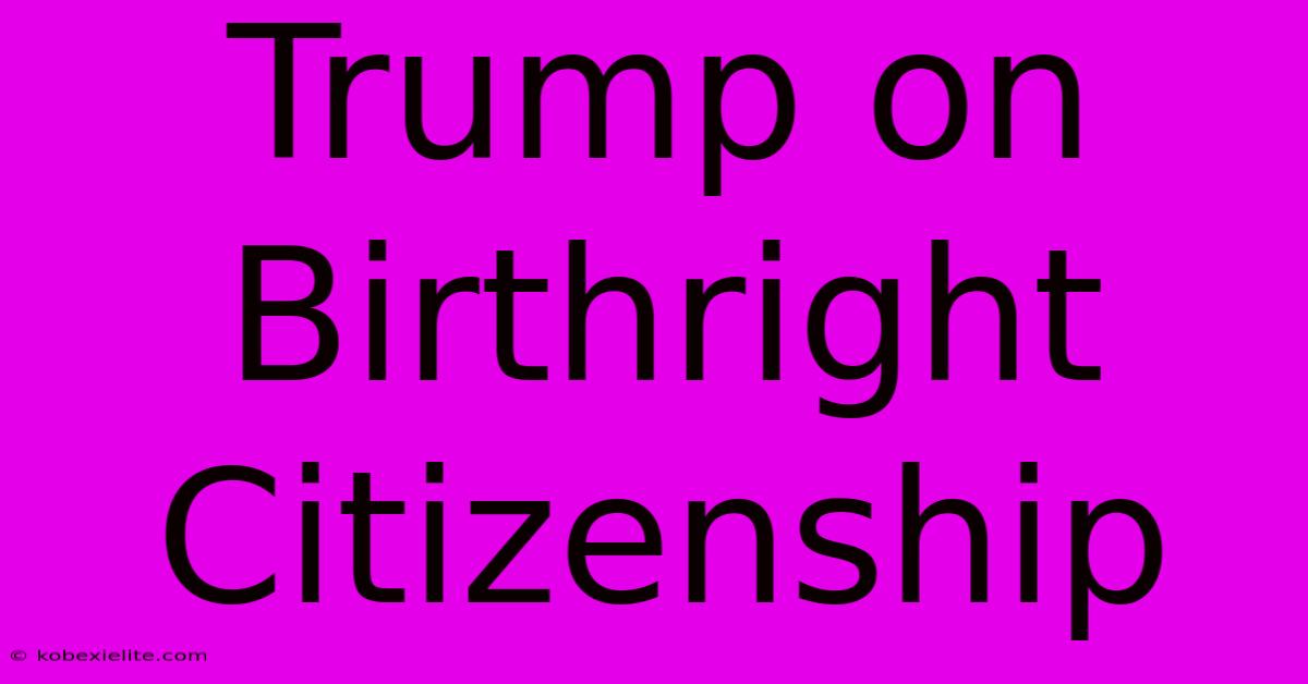 Trump On Birthright Citizenship