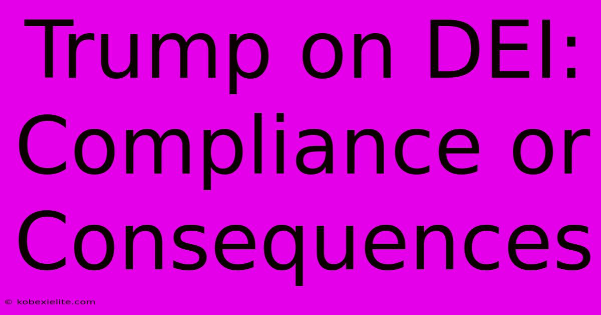 Trump On DEI: Compliance Or Consequences