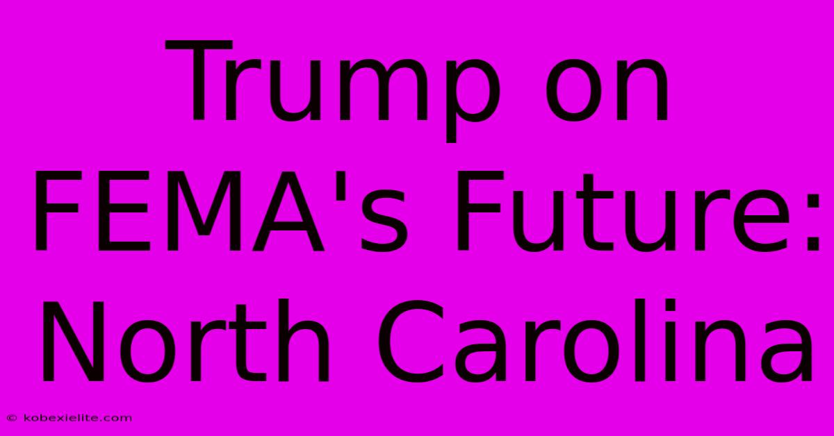 Trump On FEMA's Future: North Carolina