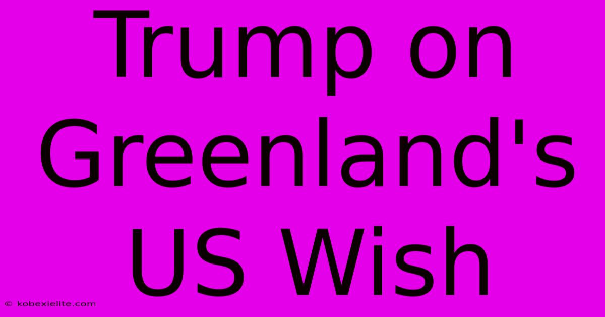 Trump On Greenland's US Wish