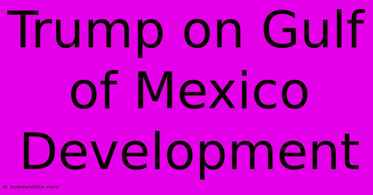 Trump On Gulf Of Mexico Development