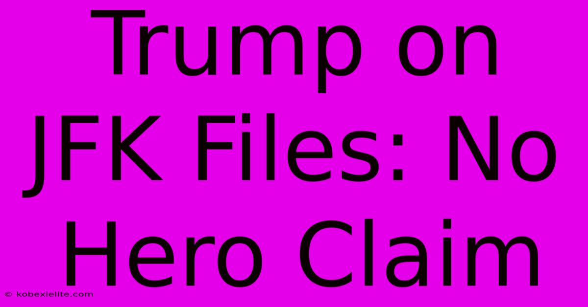 Trump On JFK Files: No Hero Claim