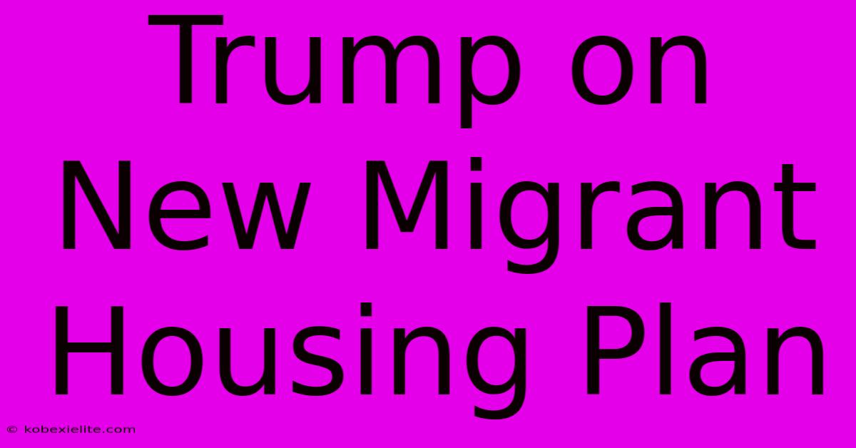 Trump On New Migrant Housing Plan