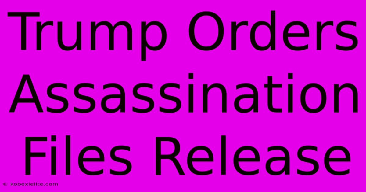 Trump Orders Assassination Files Release