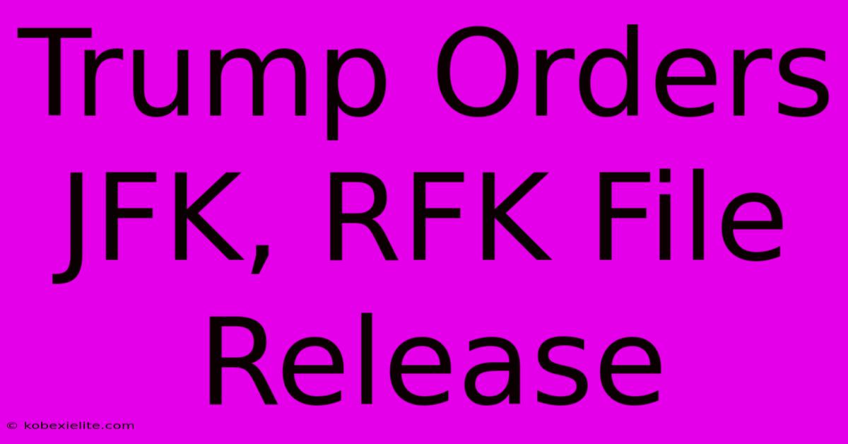 Trump Orders JFK, RFK File Release