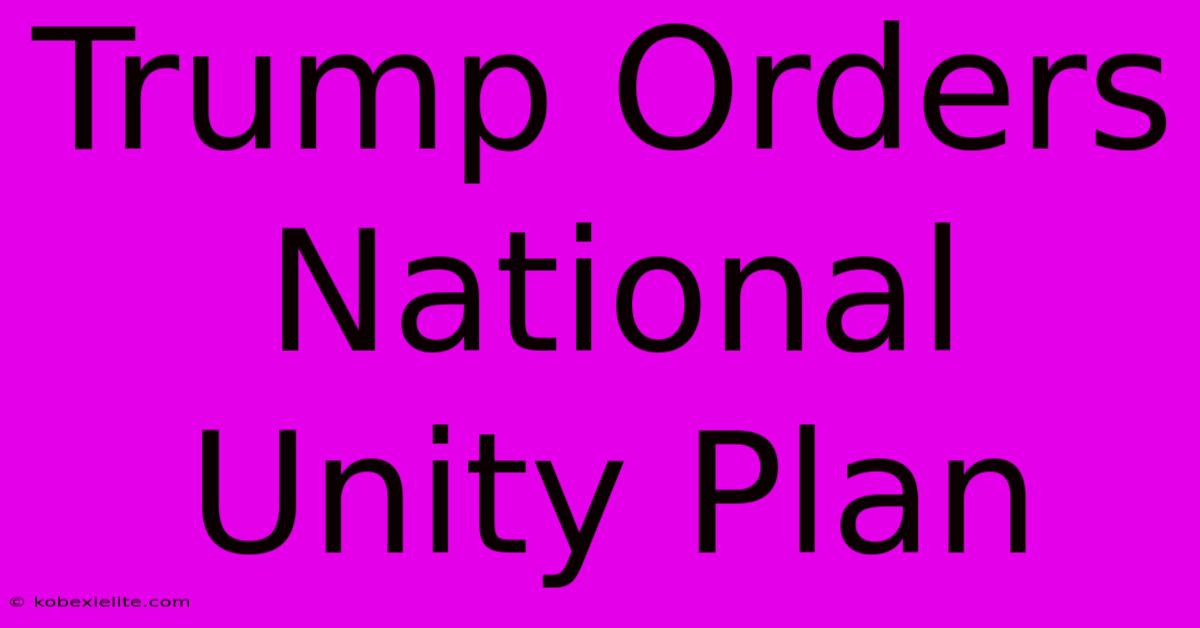 Trump Orders National Unity Plan