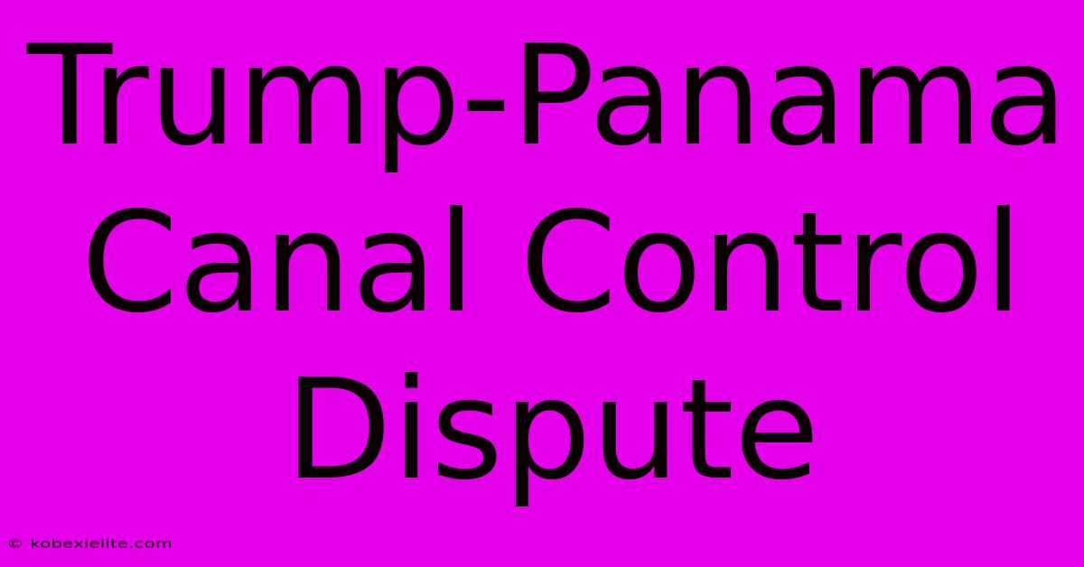 Trump-Panama Canal Control Dispute