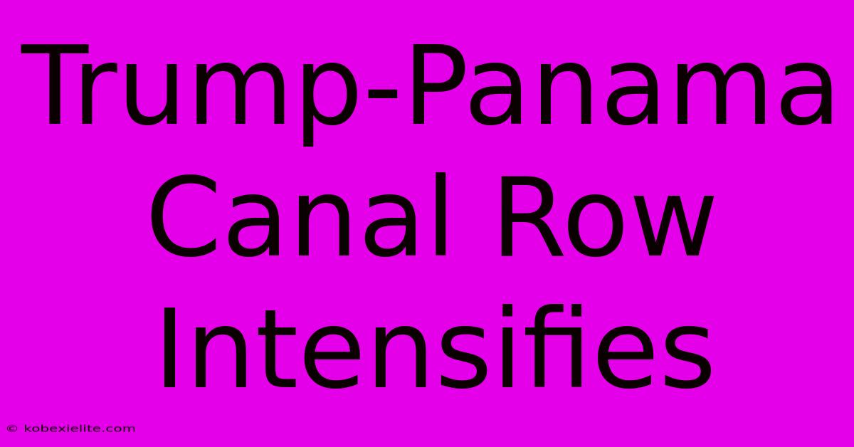 Trump-Panama Canal Row Intensifies