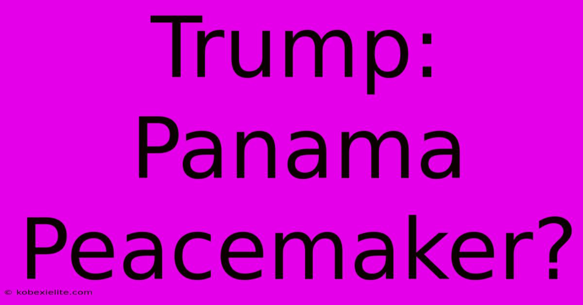 Trump: Panama Peacemaker?