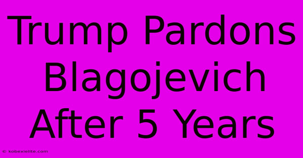 Trump Pardons Blagojevich After 5 Years