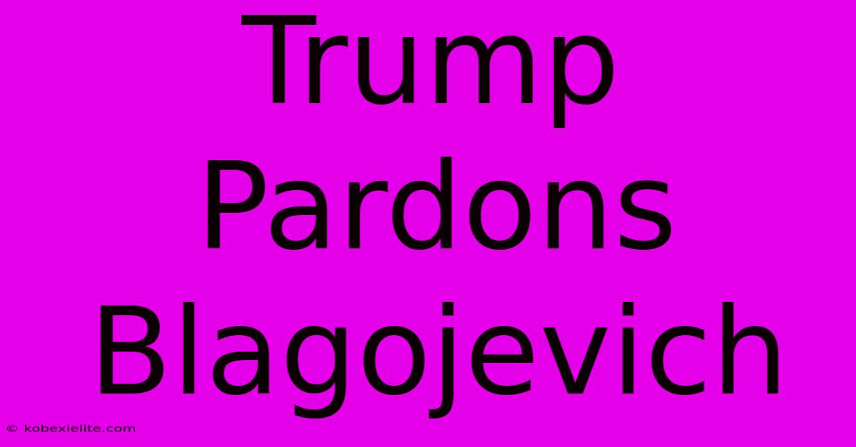 Trump Pardons Blagojevich