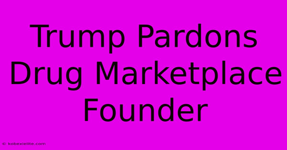 Trump Pardons Drug Marketplace Founder