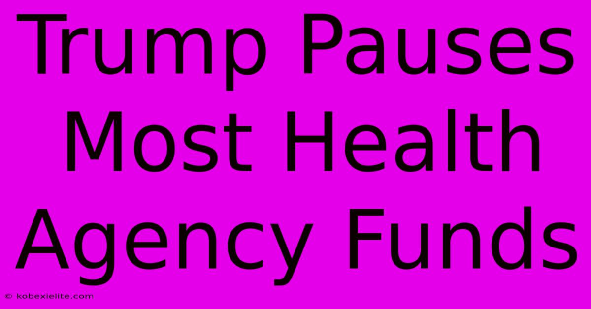 Trump Pauses Most Health Agency Funds