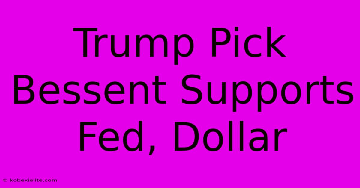 Trump Pick Bessent Supports Fed, Dollar