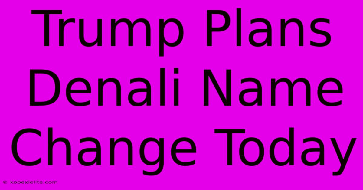 Trump Plans Denali Name Change Today